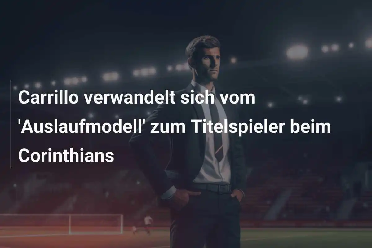 Carrillo verwandelt sich vom 'Auslaufmodell' zum Titelspieler beim Corinthians