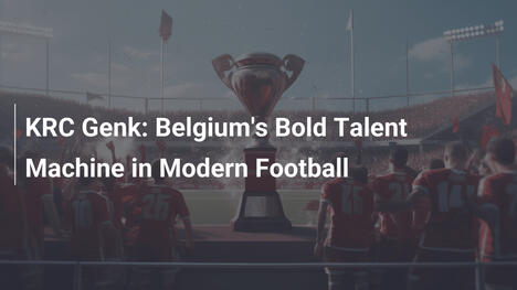 KRC Genk: Belgiens kühne Talentschmiede im modernen Fußball