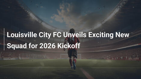 Louisville City FC Presenta la Nuova Rosa per l'Avvio del 2026