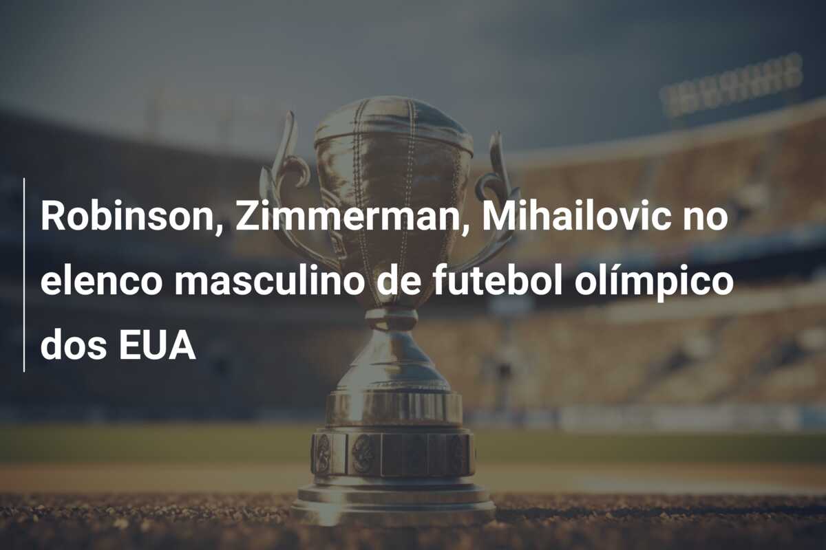 Robinson, Zimmerman, Mihailovic no elenco masculino de futebol olímpico dos EUA