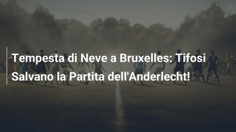 Tempesta di Neve a Bruxelles: Tifosi Salvano la Partita dell'Anderlecht!
