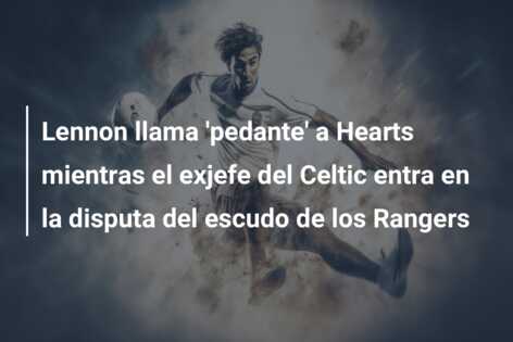 Lennon llama ‘pedante’ a Hearts mientras el exjefe del Celtic entra en la disputa del escudo de los Rangers