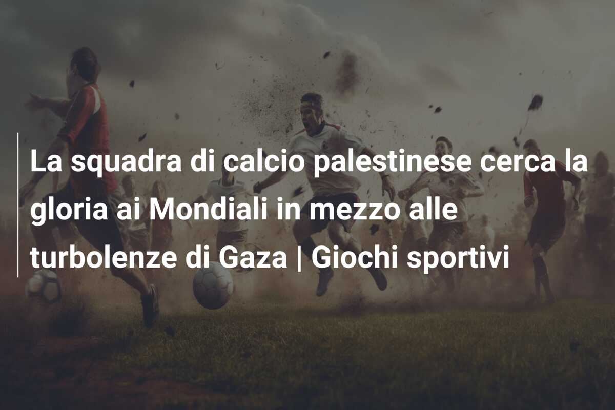 La squadra di calcio palestinese cerca la gloria ai Mondiali in mezzo alle turbolenze di Gaza | Giochi sportivi