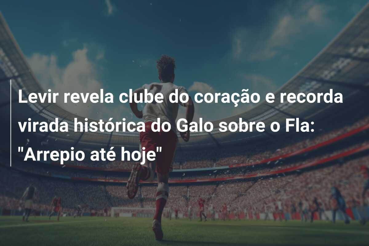 Levir revela clube do coração e recorda virada histórica do Galo sobre o Fla: “Arrepio até hoje”