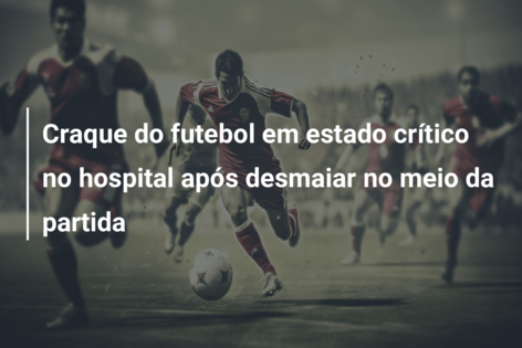 Craque do futebol em estado crítico no hospital após desmaiar no meio da partida