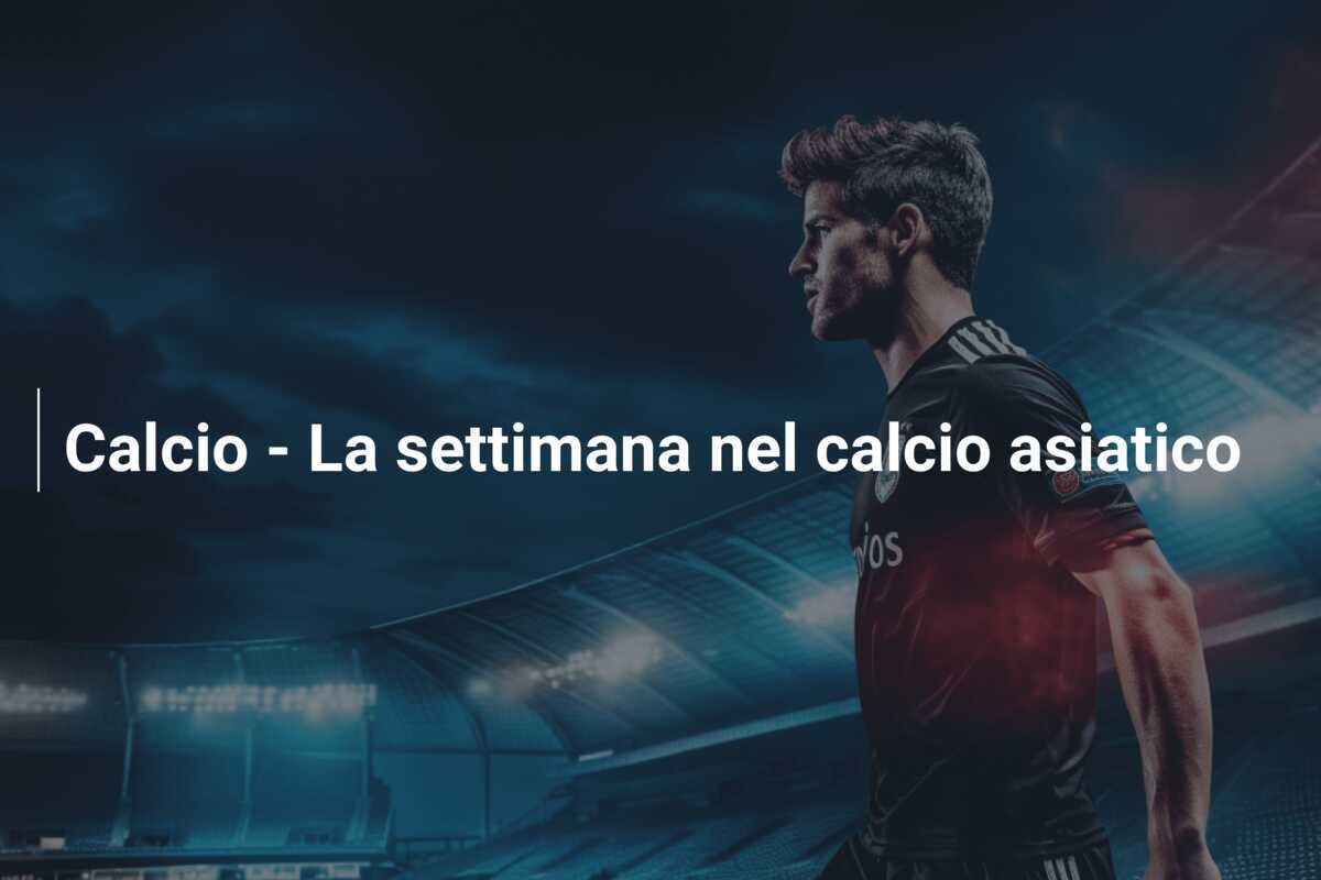 Calcio - La settimana nel calcio asiatico