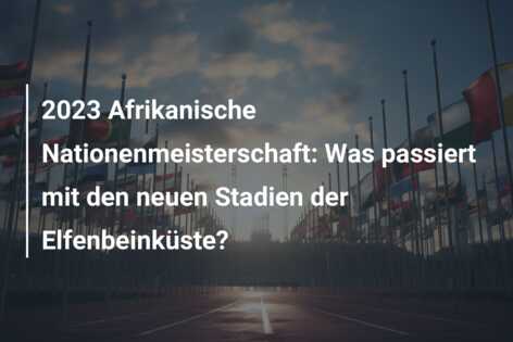 2023 Afrikanische Nationenmeisterschaft: Was passiert mit den neuen Stadien der Elfenbeinküste?