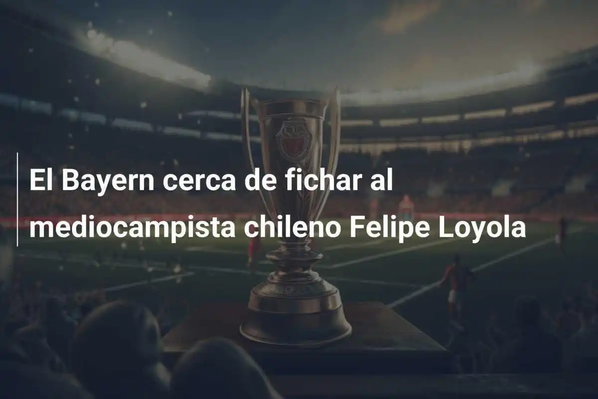 El Bayern cerca de fichar al mediocampista chileno Felipe Loyola