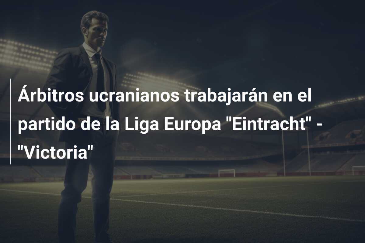 Árbitros ucranianos trabajarán en el partido de la Liga Europa "Eintracht" - "Victoria"