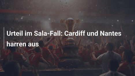 Urteil im Sala-Fall: Cardiff und Nantes harren aus