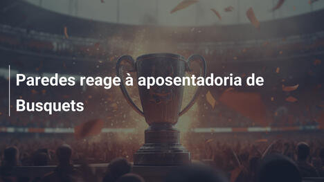Paredes reage à aposentadoria de Busquets