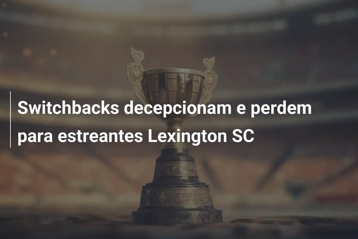 Switchbacks decepcionam e perdem para estreantes Lexington SC