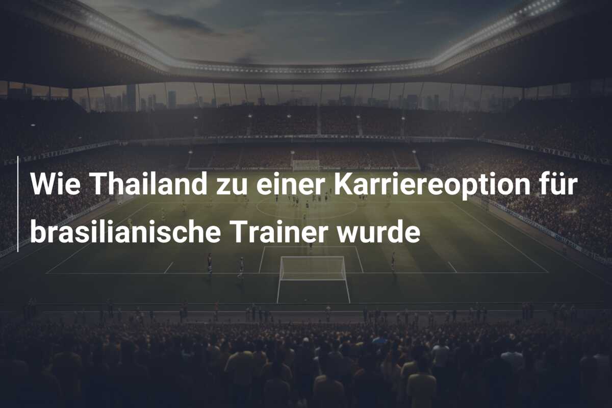 Wie Thailand zu einer Karriereoption für brasilianische Trainer wurde