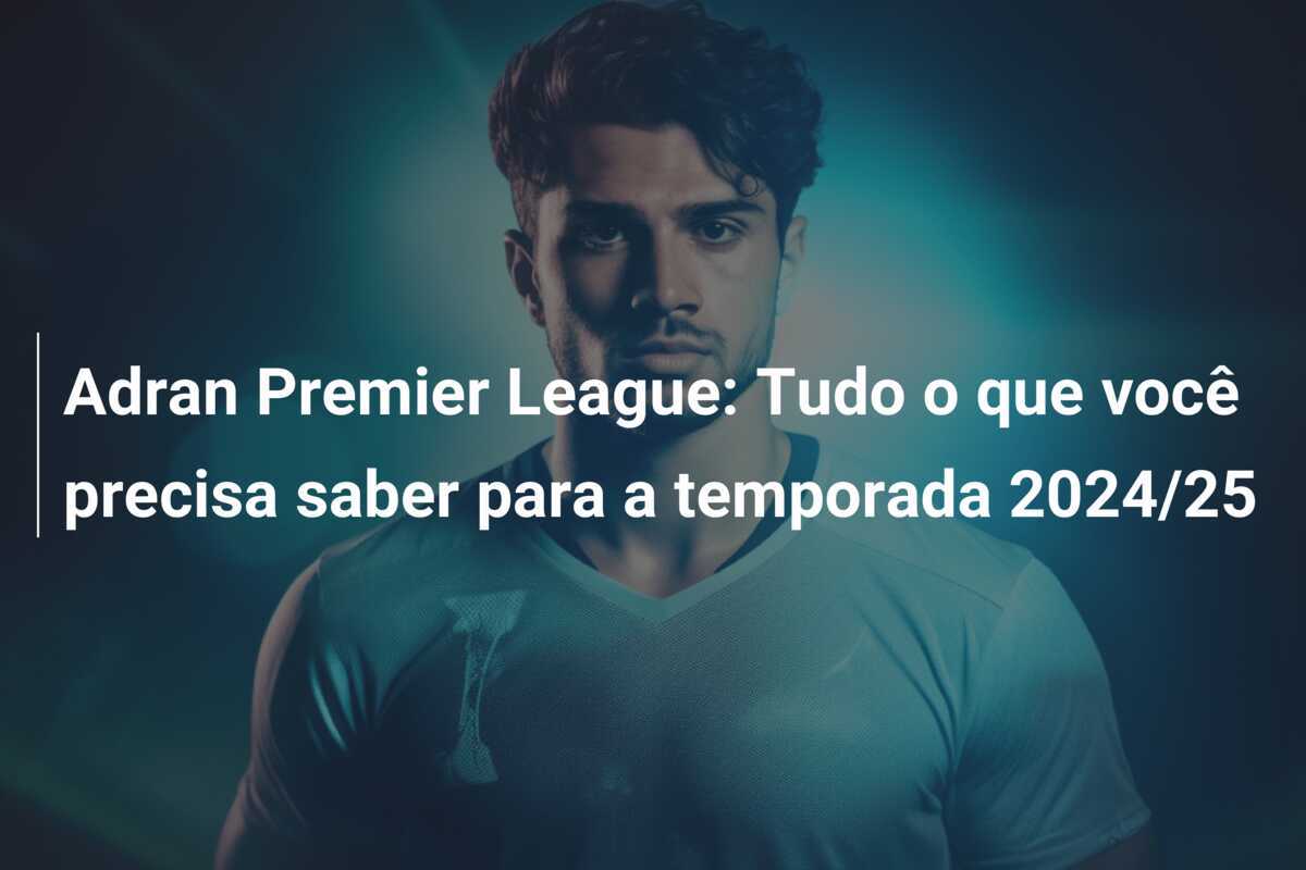 Adran Premier League: Tudo o que você precisa saber para a temporada 2024/25