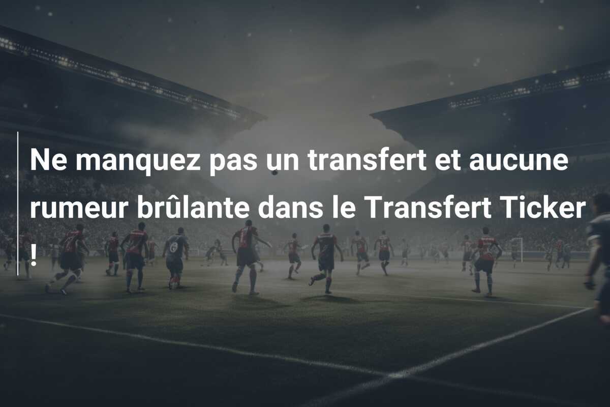 Ne manquez pas un transfert et aucune rumeur brûlante dans le Transfert Ticker !