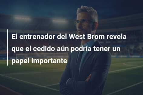 El entrenador del West Brom revela que el cedido aún podría tener un papel importante