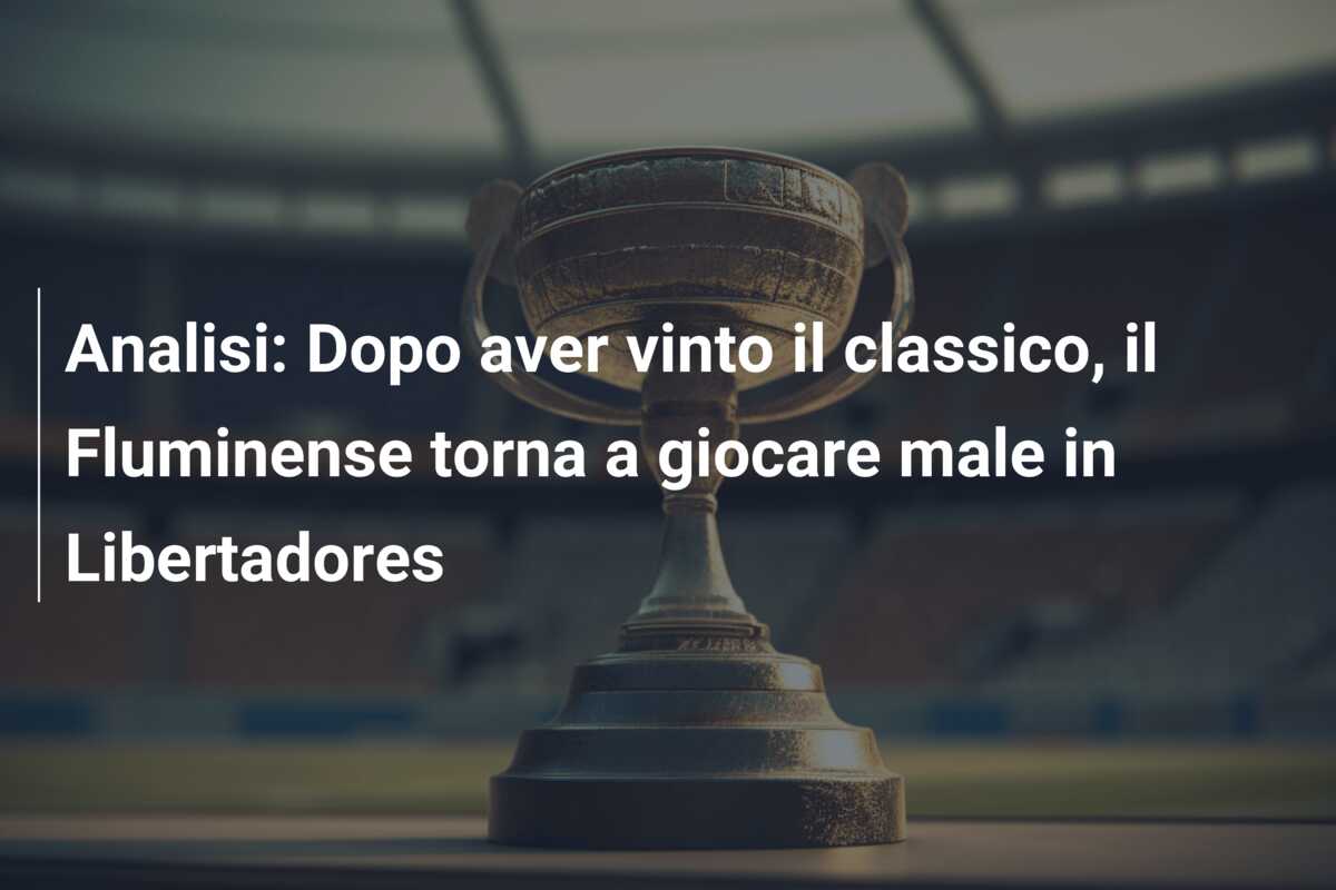 Analisi: Dopo aver vinto il classico, il Fluminense torna a giocare male in Libertadores