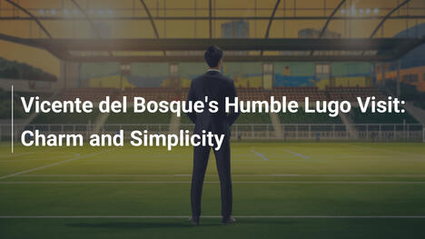 La Visita Modesta di Vicente del Bosque a Lugo: Fascino e Semplicità