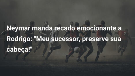 Neymar manda recado emocionante a Rodrigo: "Meu sucessor, preserve sua cabeça!"