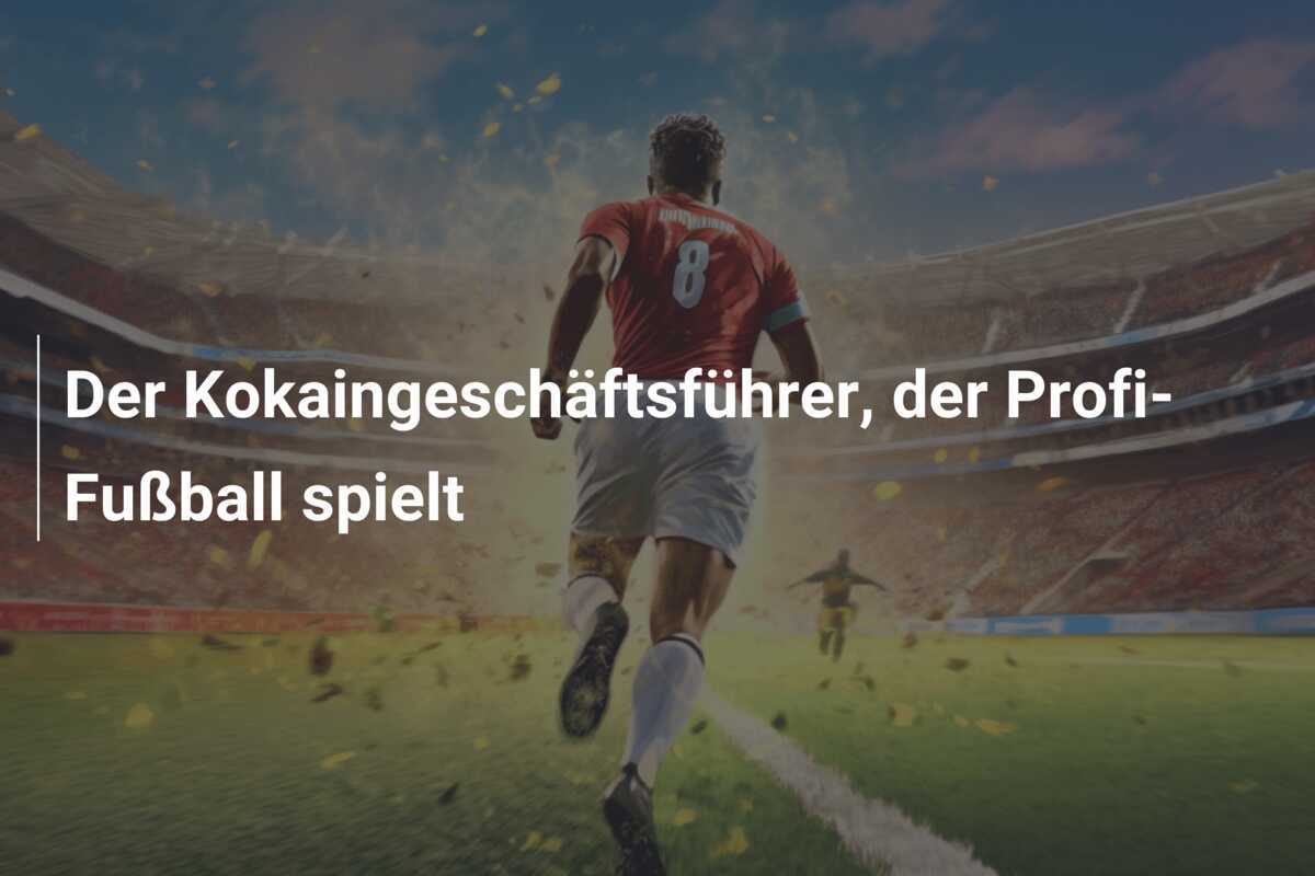 Der Kokaingeschäftsführer, der Profi-Fußball spielt