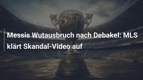 Messis Wutausbruch nach Debakel: MLS klärt Skandal-Video auf