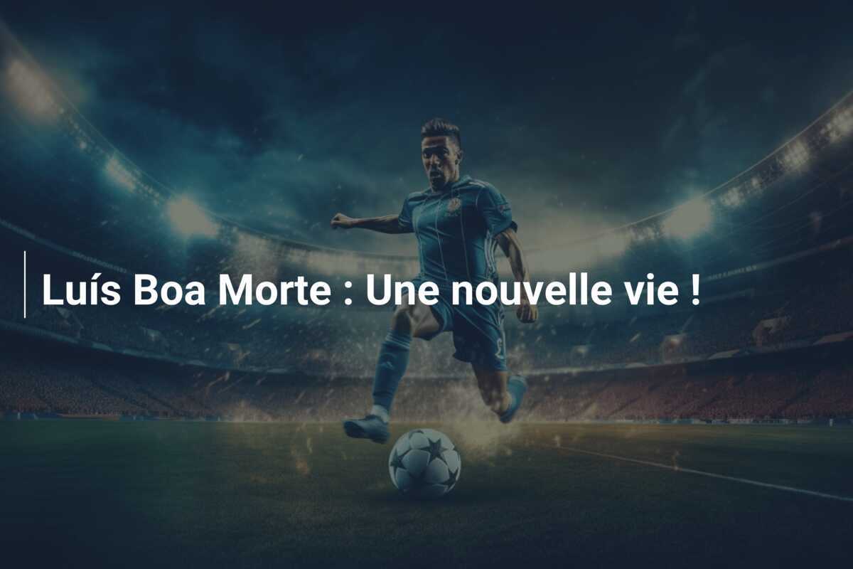 Luís Boa Morte : Une nouvelle vie !