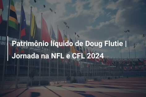 Patrimônio líquido de Doug Flutie | Jornada na NFL e CFL 2024