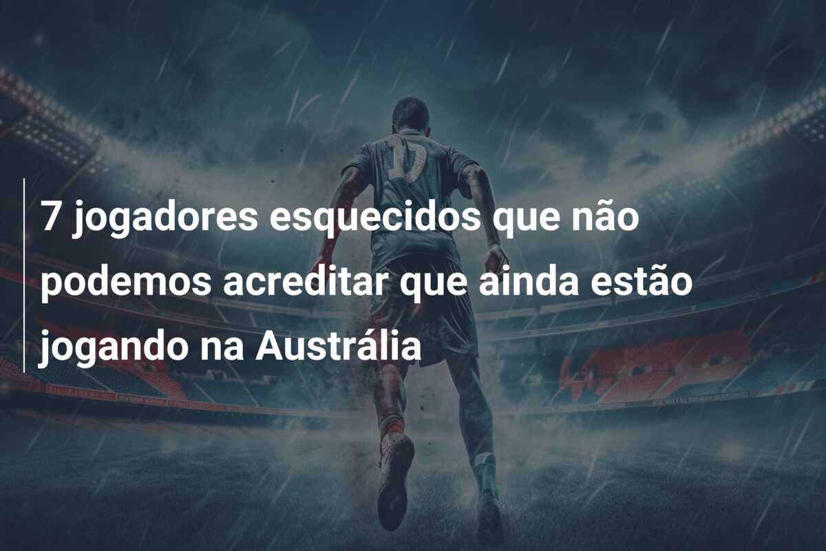 7 jogadores esquecidos que não podemos acreditar que ainda estão jogando na Austrália