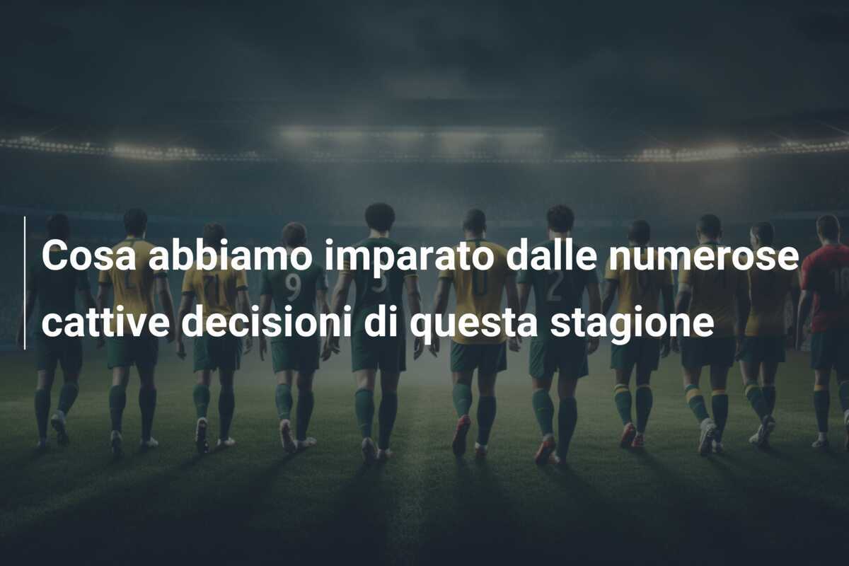 Cosa abbiamo imparato dalle numerose cattive decisioni di questa stagione