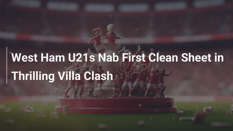 West Ham U21 conquista la prima clean sheet in un'avvincente sfida con il Villa
