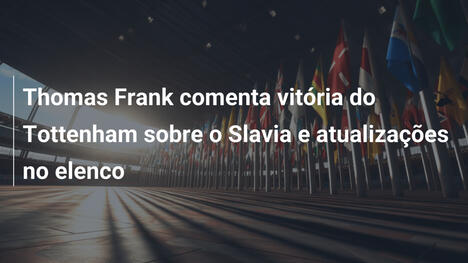 Thomas Frank comenta vitória do Tottenham sobre o Slavia e atualizações no elenco