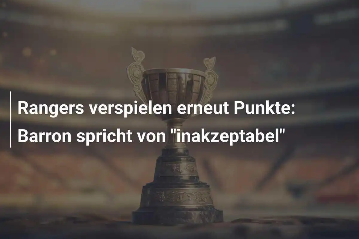 Rangers verspielen erneut Punkte: Barron spricht von "inakzeptabel"