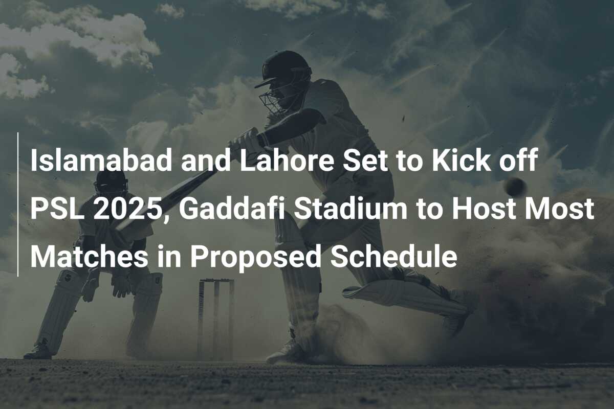 Islamabad and Lahore Set to Kick off PSL 2025, Gaddafi Stadium to Host ...