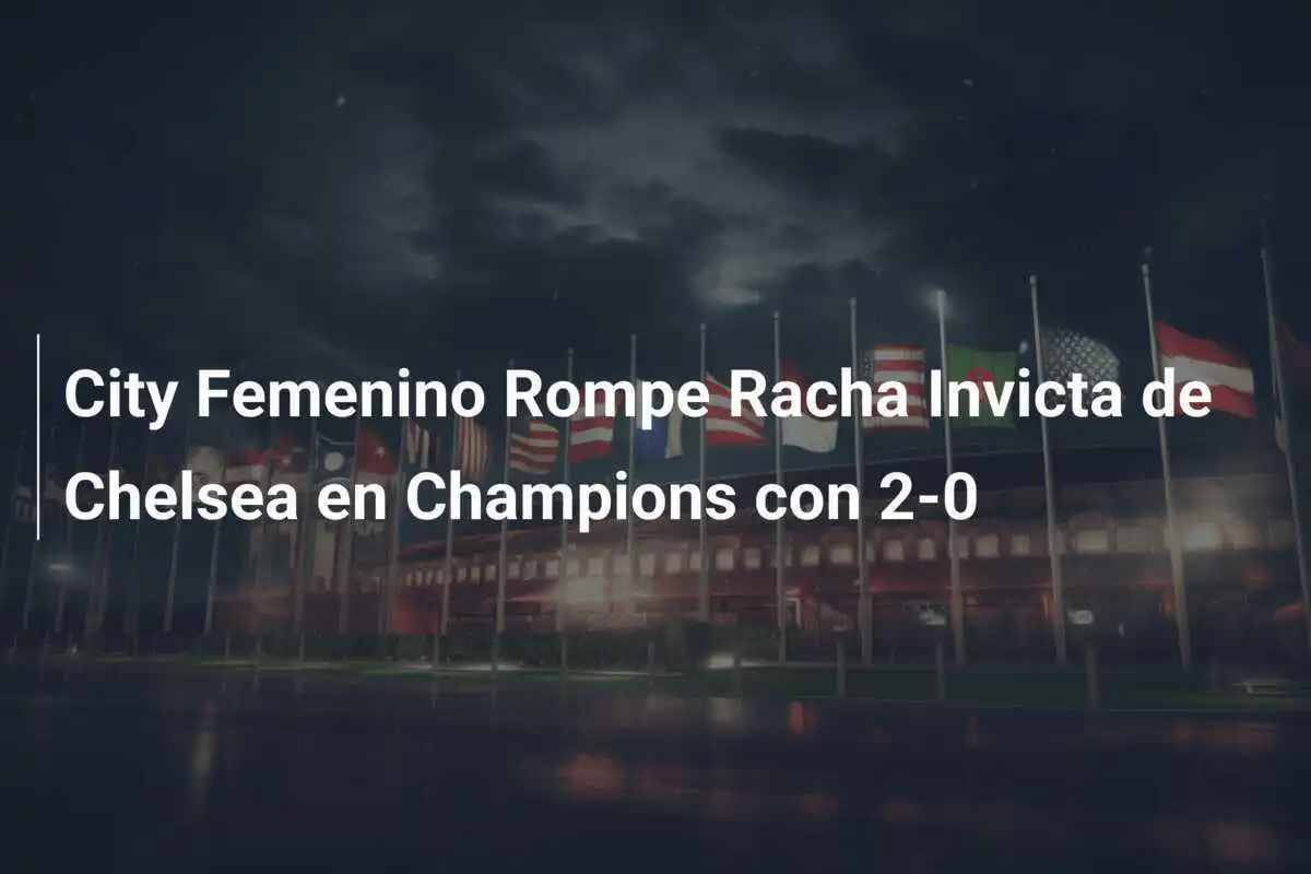 City Femenino Rompe Racha Invicta de Chelsea en Champions con 2-0