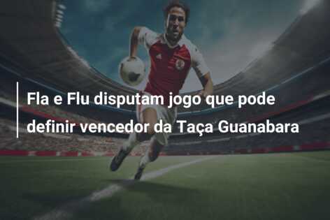 Fla e Flu disputam jogo que pode definir vencedor da Taça Guanabara