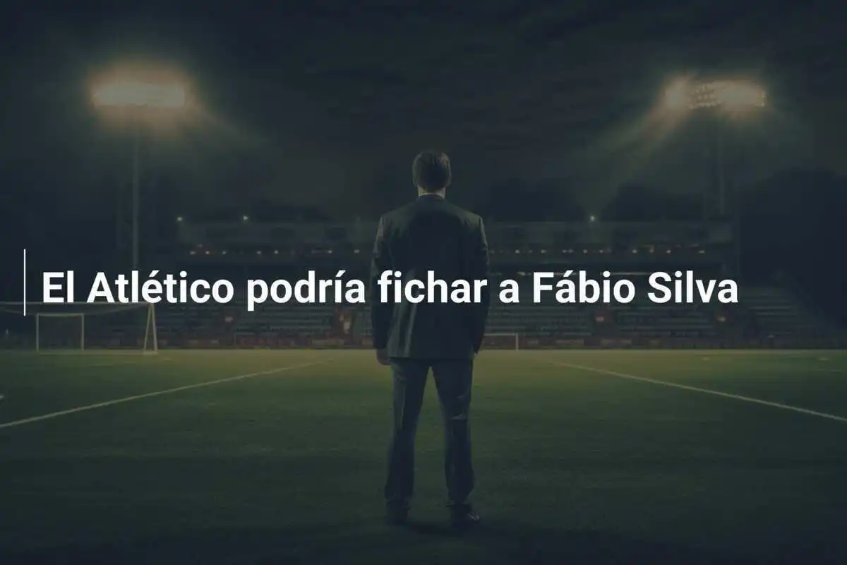 El Atlético podría fichar a Fábio Silva