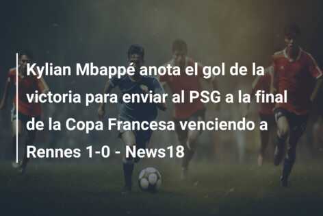 Kylian Mbappé anota el gol de la victoria para enviar al PSG a la final de la Copa Francesa venciendo a Rennes 1-0 – News18