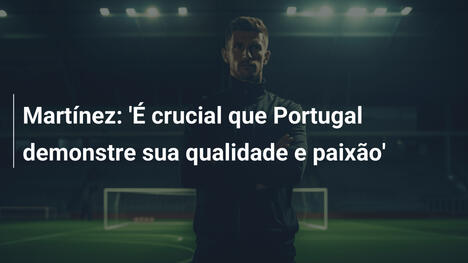Martínez: 'É crucial que Portugal demonstre sua qualidade e paixão'