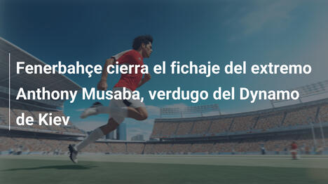 Fenerbahçe cierra el fichaje del extremo Anthony Musaba, verdugo del Dynamo de Kiev