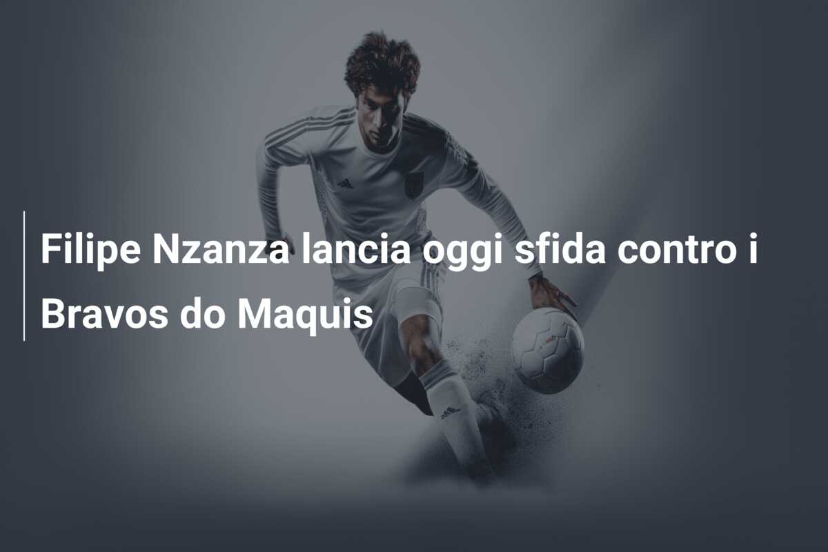 Filipe Nzanza lancia oggi sfida contro i Bravos do Maquis