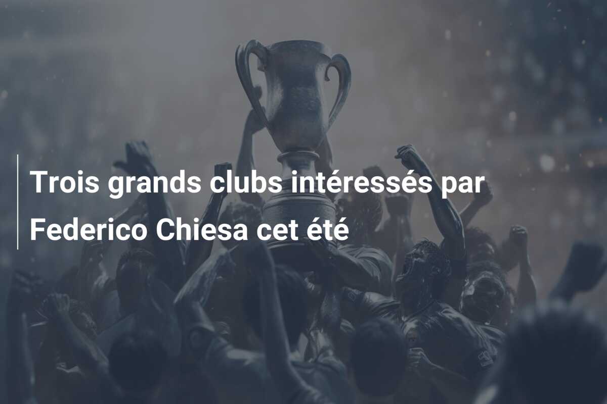 Trois grands clubs intéressés par Federico Chiesa cet été