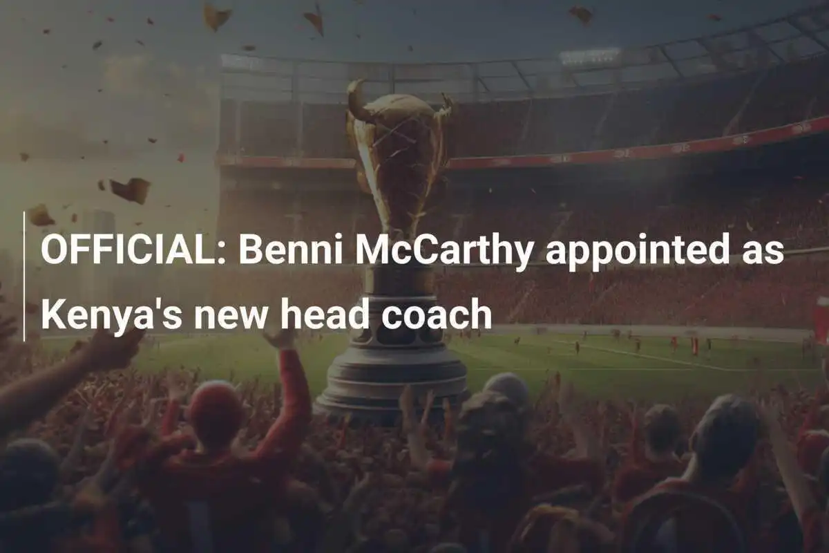 RESMI: Benni McCarthy Ditunjuk Sebagai Pelatih Kepala Baru Kenya