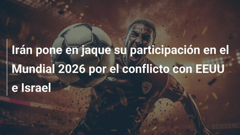Irán pone en jaque su participación en el Mundial 2026 por el conflicto con EEUU e Israel