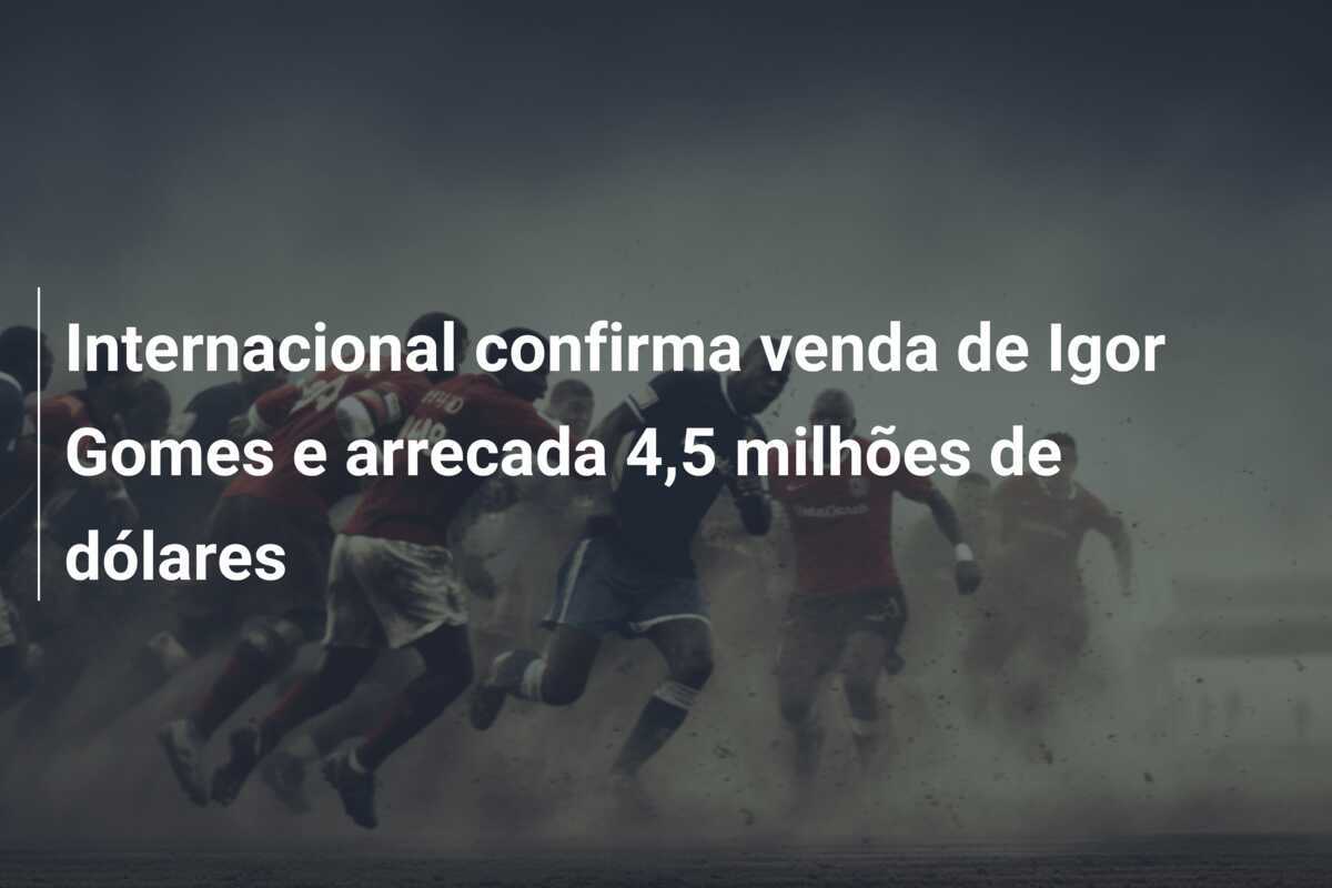 Internacional confirma venda de Igor Gomes e arrecada 4,5 milhões de dólares