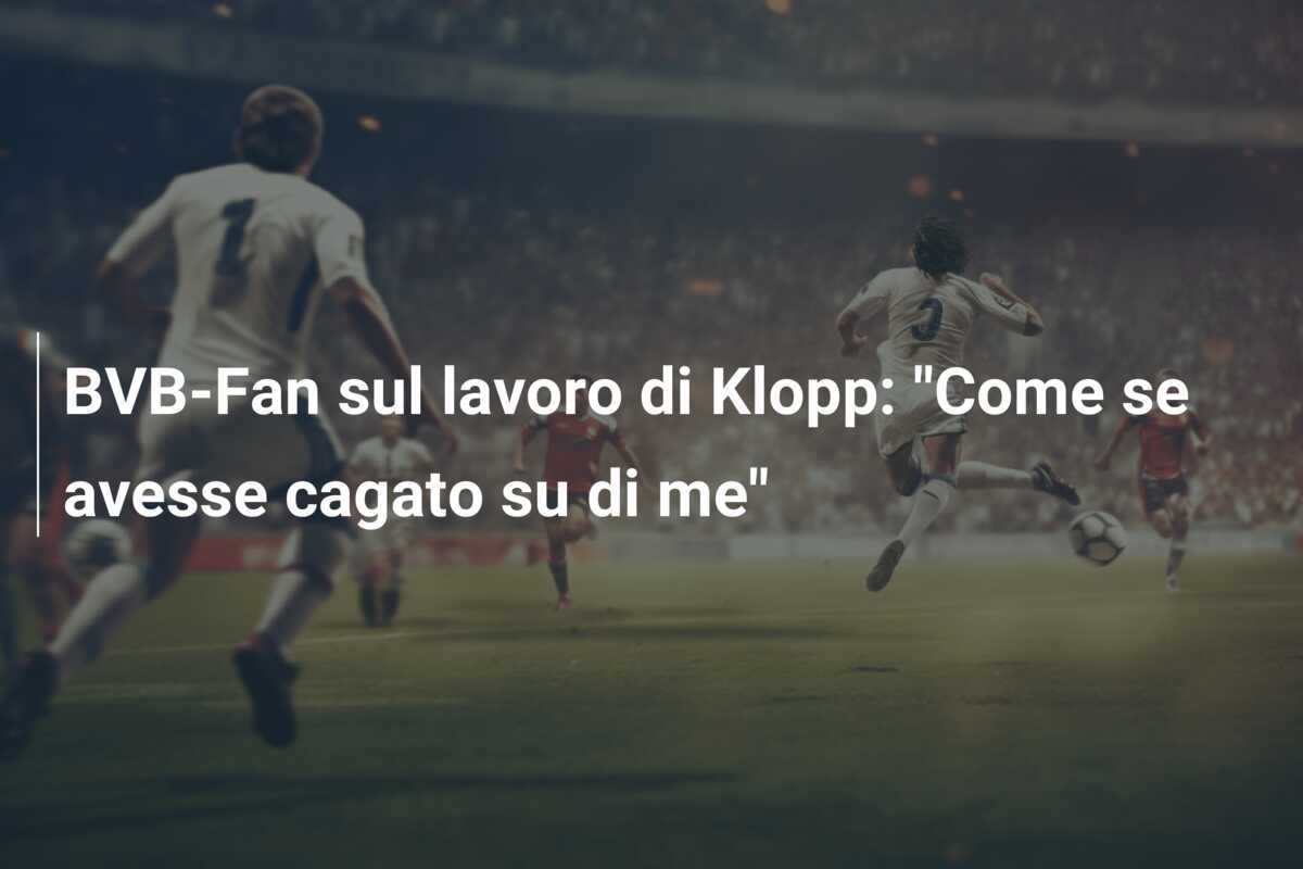BVB-Fan sul lavoro di Klopp: "Come se avesse cagato su di me"