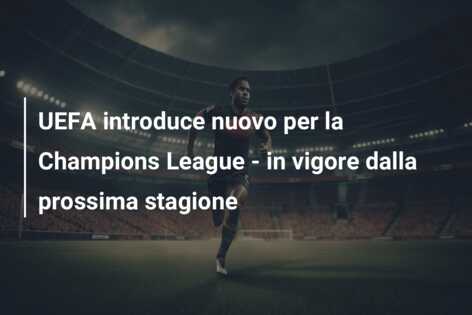 UEFA introduce nuovo per la Champions League – in vigore dalla prossima stagione