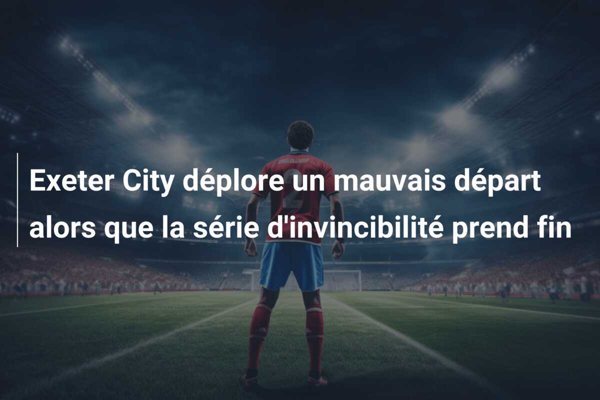 Exeter City déplore un mauvais départ alors que la série d'invincibilité prend fin