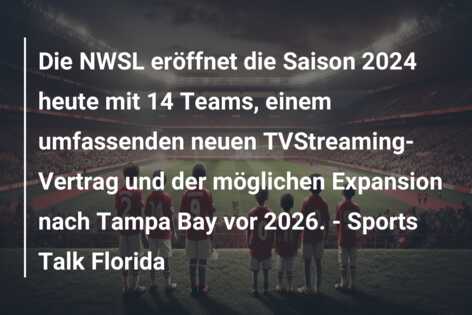 Die NWSL eröffnet die Saison 2024 heute mit 14 Teams, einem umfassenden neuen TVStreaming-Vertrag und der möglichen Expansion nach Tampa Bay vor 2026. – Sports Talk Florida