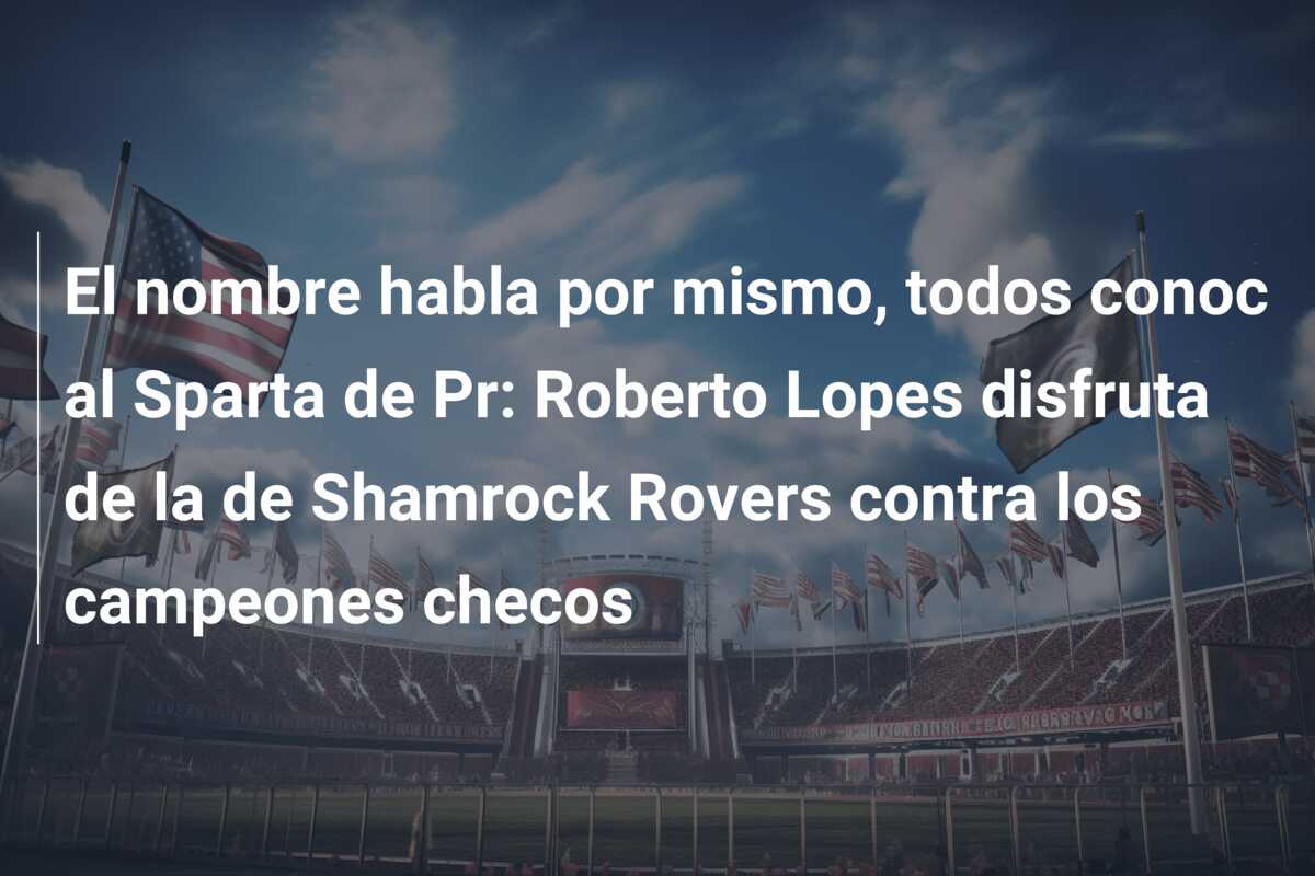 El nombre habla por mismo, todos conoc al Sparta de Pr: Roberto Lopes disfruta de la de Shamrock Rovers contra los campeones checos