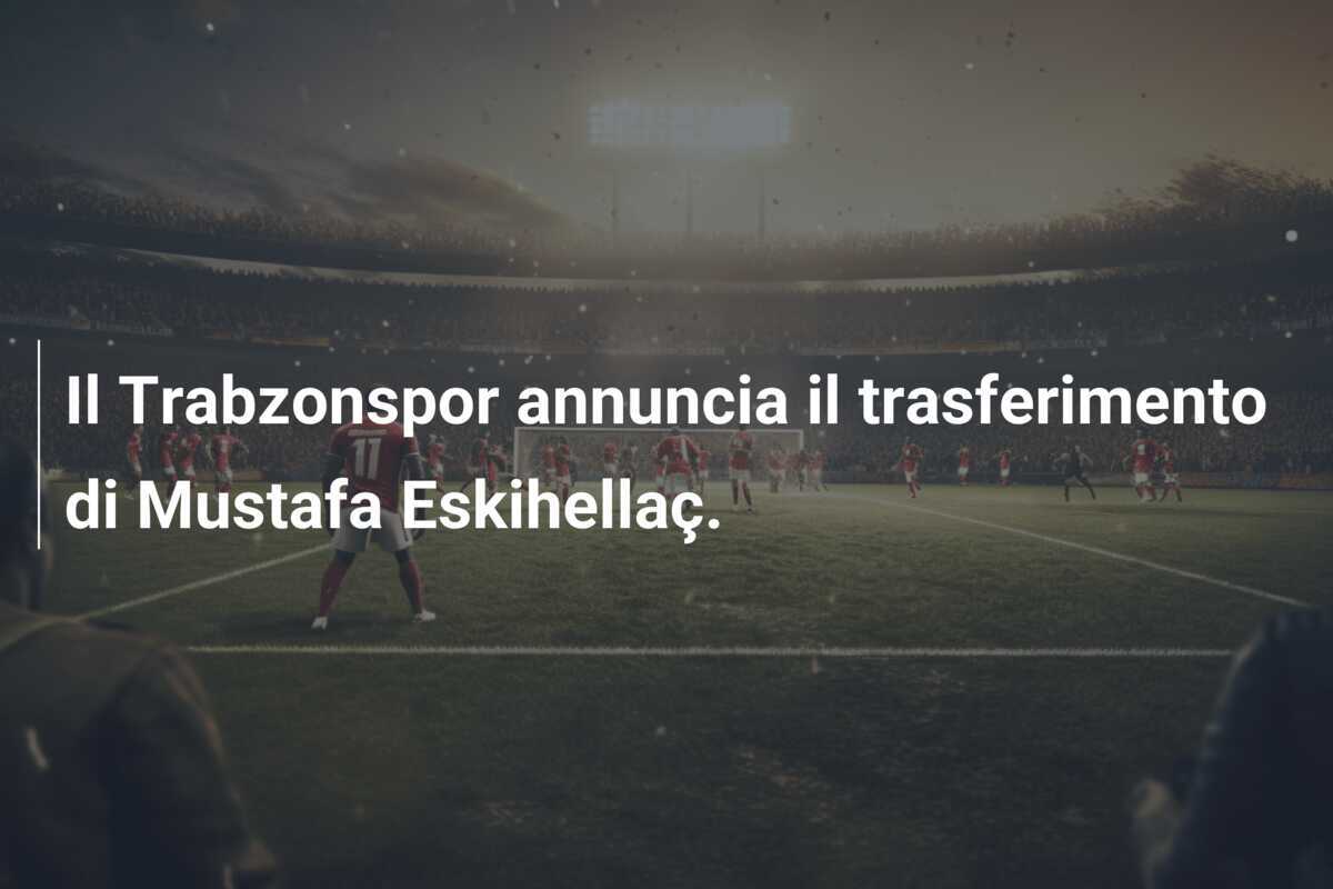 Il Trabzonspor annuncia il trasferimento di Mustafa Eskihellaç.